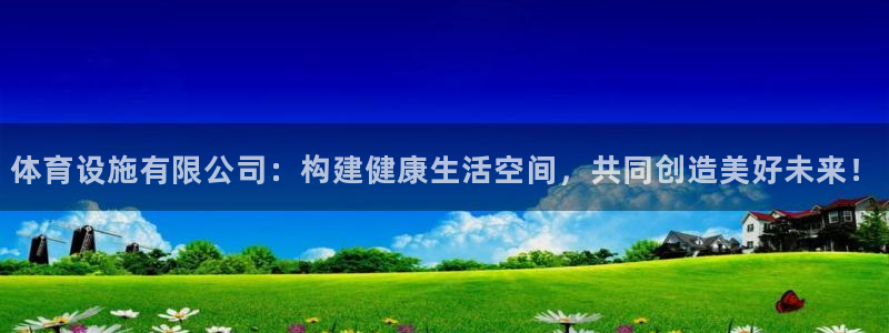 凯捷体育集团官网网址：体育设施有限公司：构建健康生活