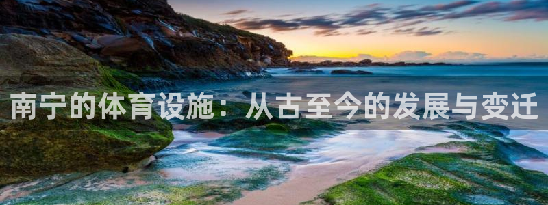 凯捷体育集团简介：南宁的体育设施：从古至今的发展与变