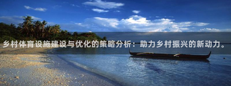 凯捷体育平台假的吗是真的吗：乡村体育设施建设与优化的