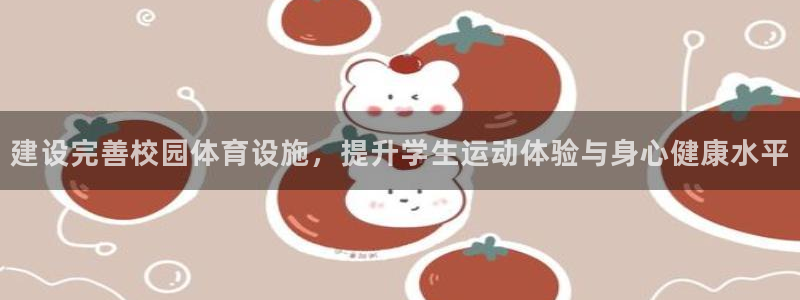 凯捷体育平台是正规平台吗知乎：建设完善校园体育设施，提升学生