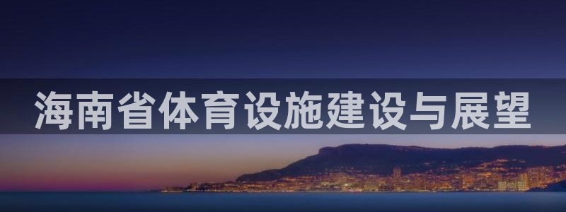 凯捷体育代理：海南省体育设施建设与展望