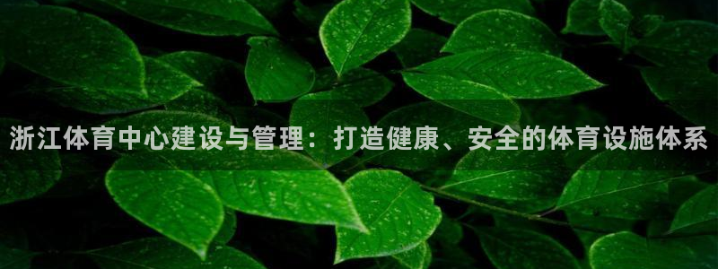 凯捷体育招商电话地址是多少：浙江体育中心建设与管理：