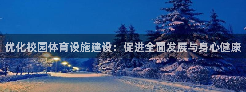 凯捷体育招商电话号码是多少号：优化校园体育设施建设：