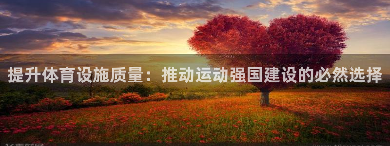 凯捷体育娱乐首页官网下载：提升体育设施质量：推动运动强国建设